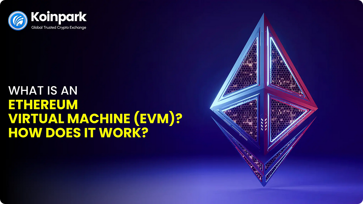 What is an Ethereum Virtual Machine (EVM)? How does it work? | by Koinpark | Aug, 2024 | Medium