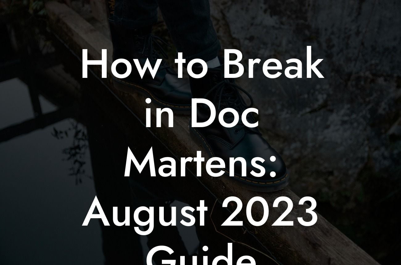 How to Break in Doc Martens: The Ultimate Guide - Break Me In Daddy - Break In Your Dr. Martens