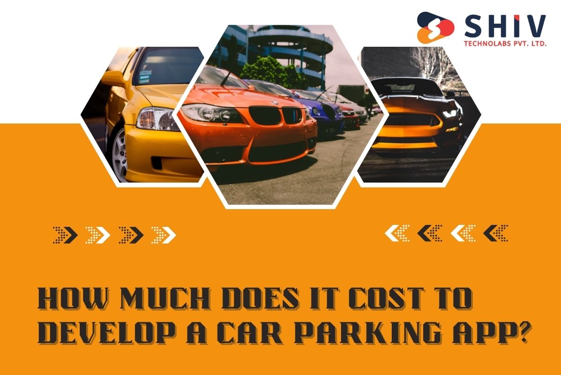 How Much Does It Cost to Develop a Car Parking App? - Shiv Technolabs Pvt. Ltd.